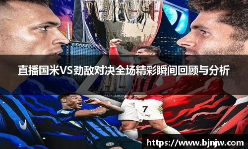 直播国米VS劲敌对决全场精彩瞬间回顾与分析